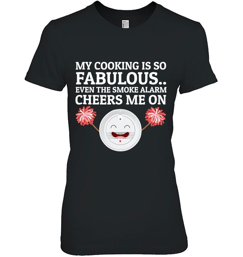 My Cooking Is So Fabulous Even The Smoke Alarm Cheers Me On Ladies Tee
