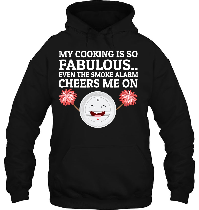 My Cooking Is So Fabulous Even The Smoke Alarm Cheers Me On Hoodie