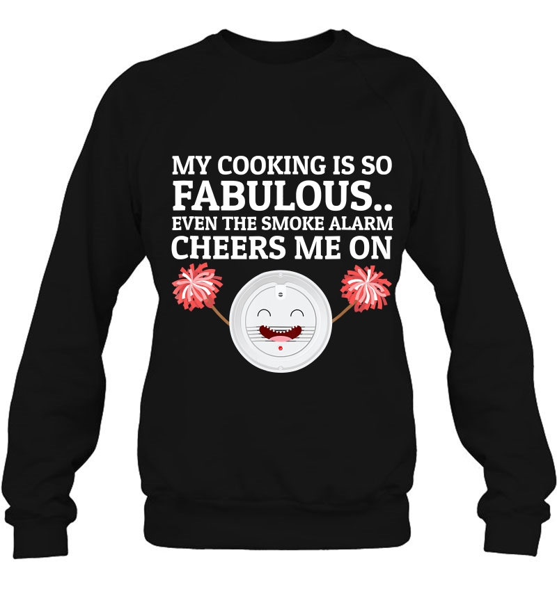 My Cooking Is So Fabulous Even The Smoke Alarm Cheers Me On Sweatshirt