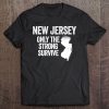 New Jersey Only The Strong Survive Funny Tee