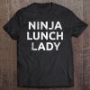 Ninja Lunch Lady Shirt Funny Joke Quote Fun Tee