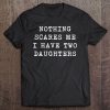 Nothing Scares Me I Have Two Daughters Funny Fathers Day Tee