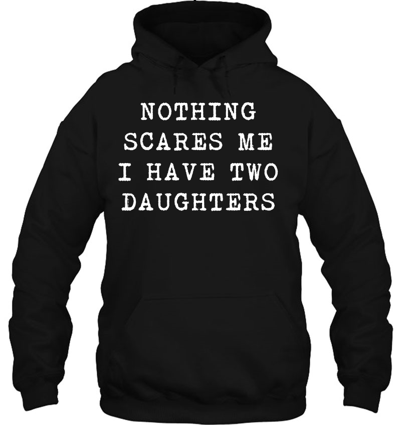 Nothing Scares Me I Have Two Daughters Funny Fathers Day Hoodie
