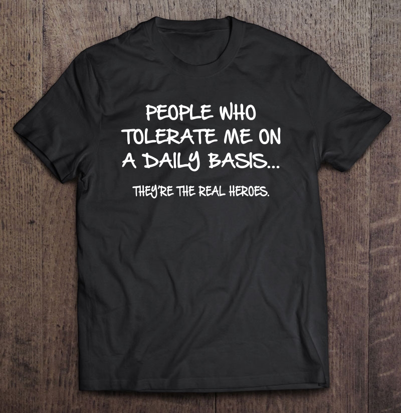 People Who Tolerate Me On A Daily Basis Funny Shirt