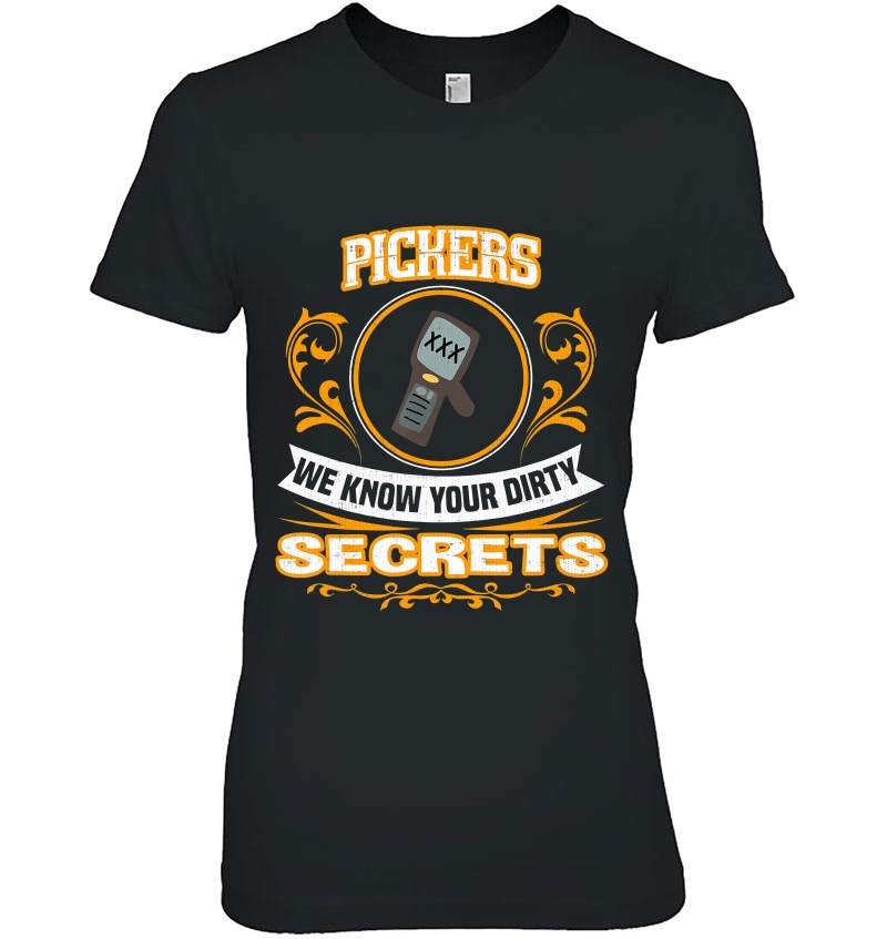 Pickers We Know Your Dirty Secrets Ladies Tee
