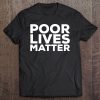 Poor Lives Matter Shirt Tee