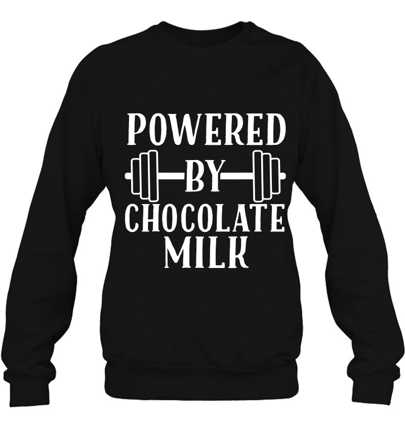 Powered By Chocolate Milk Shirt - Weight Lifting Sweatshirt