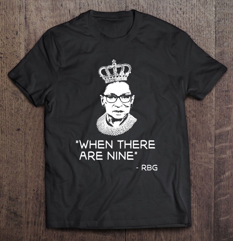 Ruth Bader Ginsburg When There Are Nine Equality Rbg Shirt Shirt