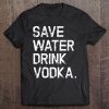 Save Water Drink Vodka Funny Russian Shirt Russia Tee