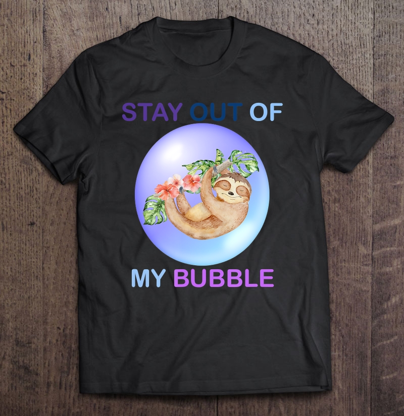 Sloth Stay Out Of My Bubble Love Shirt