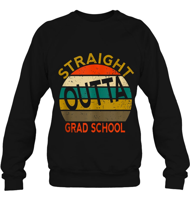Straight Outta Grad School Phd Masters Degree Graduation Sweatshirt