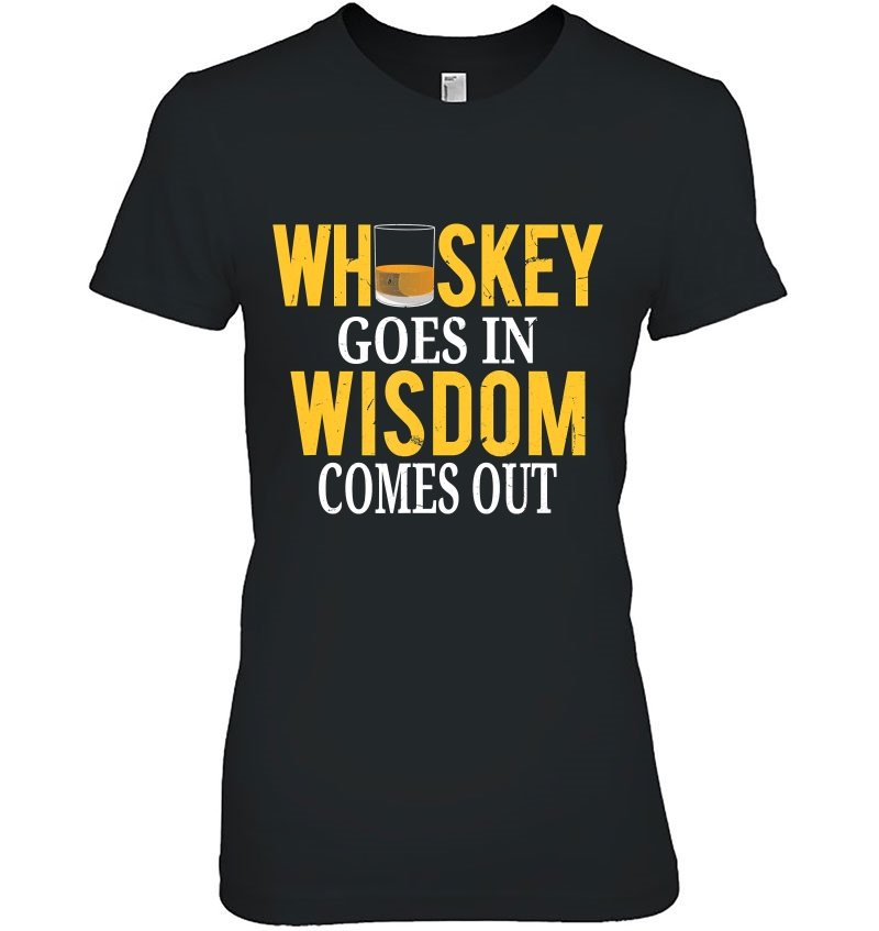 Whiskey Goes In Wisdom Comes Out Funny Scotch Whiskey Ladies Tee