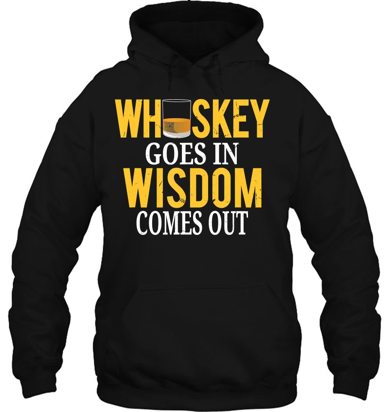 Whiskey Goes In Wisdom Comes Out Funny Scotch Whiskey Hoodie