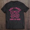 Womens 55Th Birthday Gift Omg I Make 55 Look So Good Tee