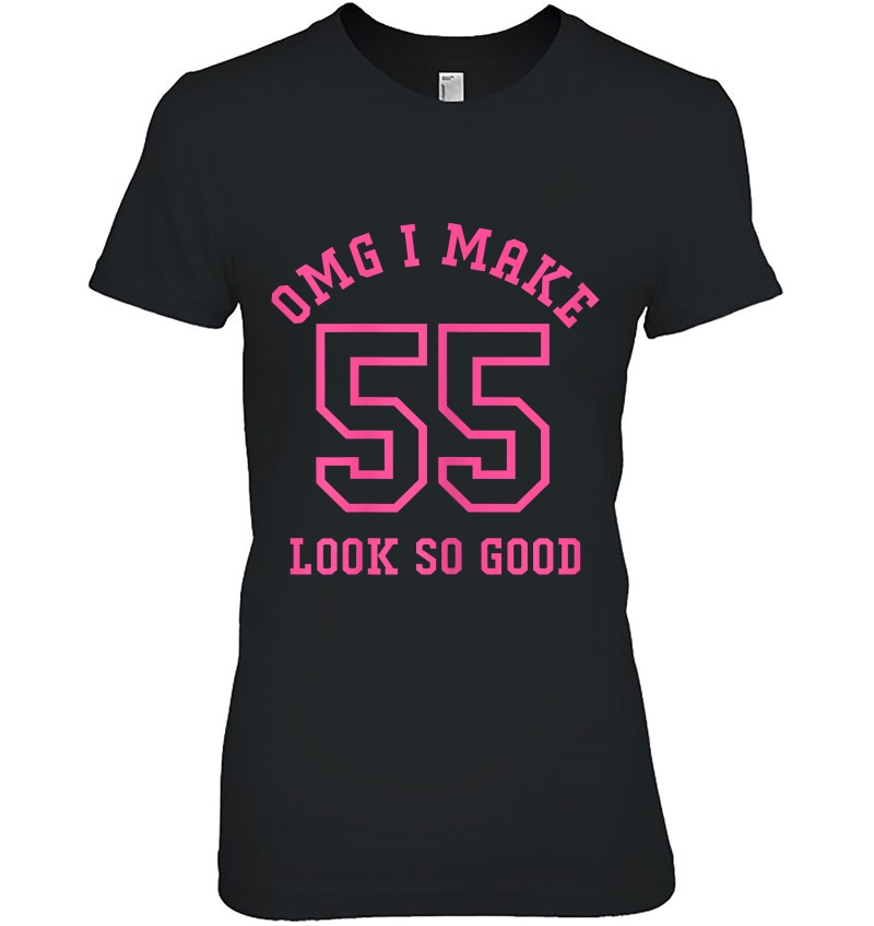 Womens 55Th Birthday Gift Omg I Make 55 Look So Good Hoodie