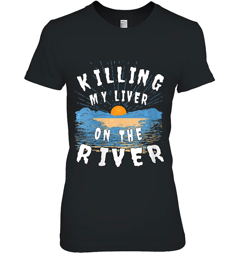 Womens Killing My Liver On The River Shirt Lake Life Bum Women Men Ladies Tee