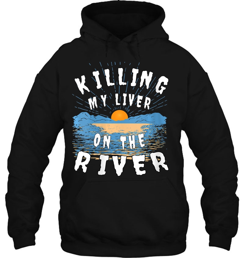 Womens Killing My Liver On The River Shirt Lake Life Bum Women Men Hoodie