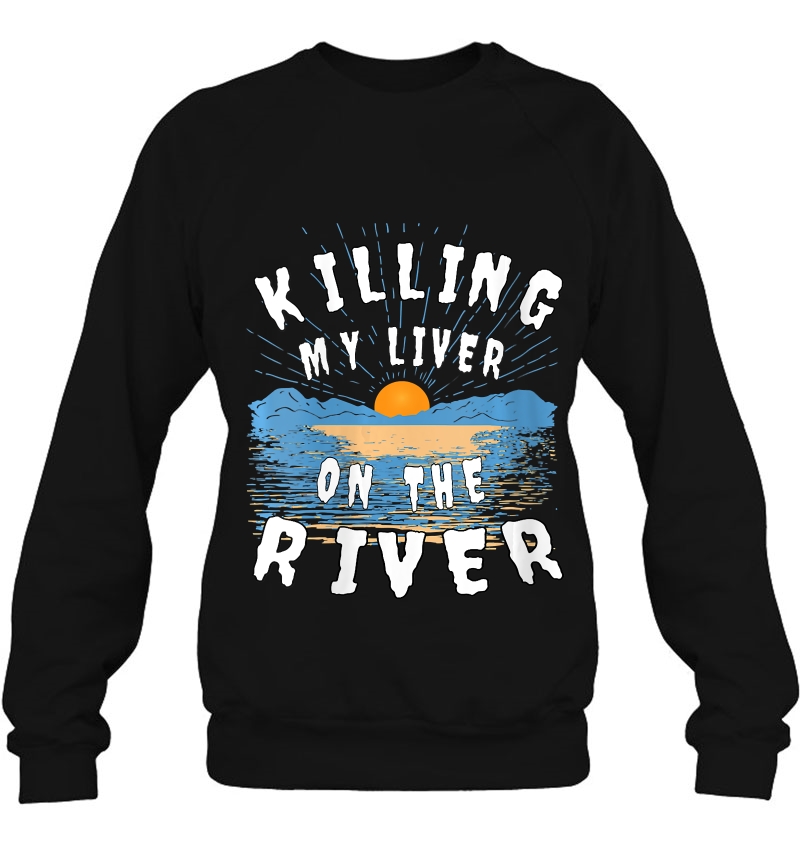 Womens Killing My Liver On The River Shirt Lake Life Bum Women Men Sweatshirt