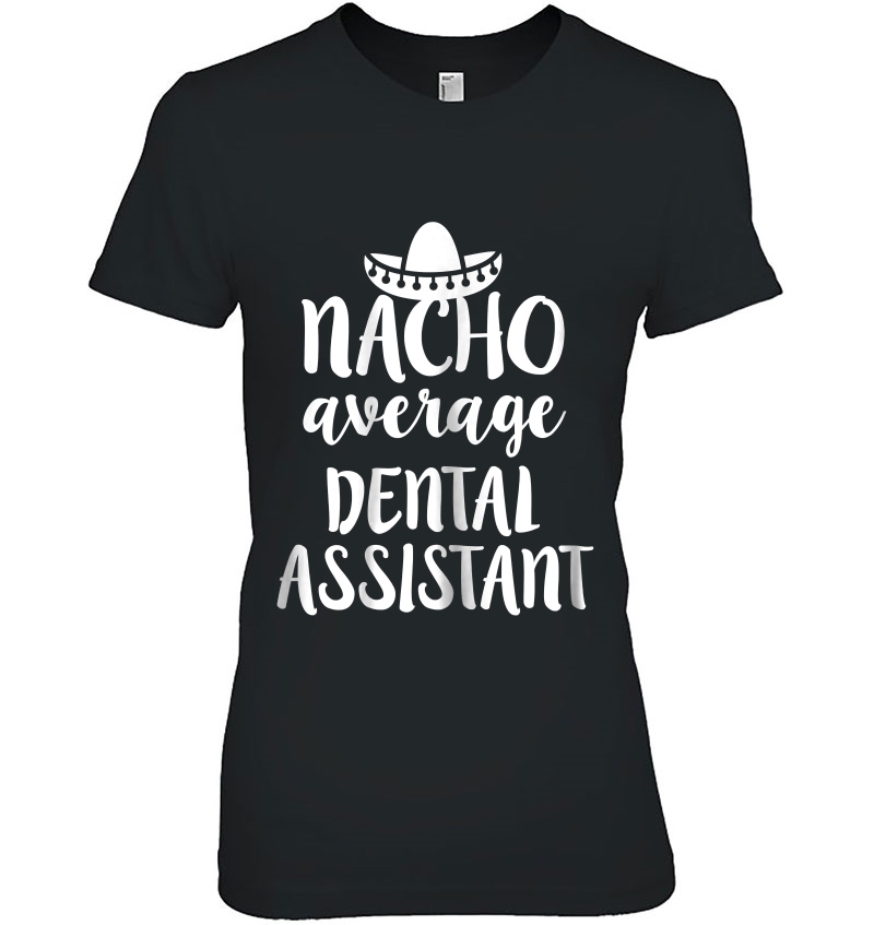 Womens Nacho Average Dental Assistant Funny Shirt - Womens Dentist Hoodie