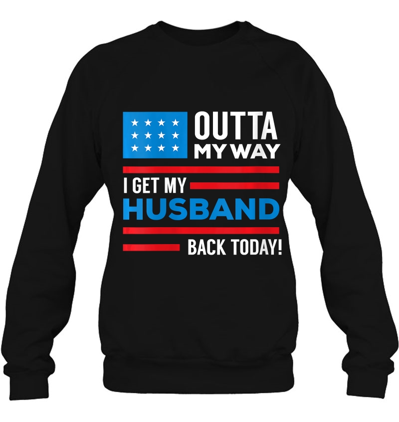 Womens Outta My Way I Get My Husband Back Today Deployment Sweatshirt