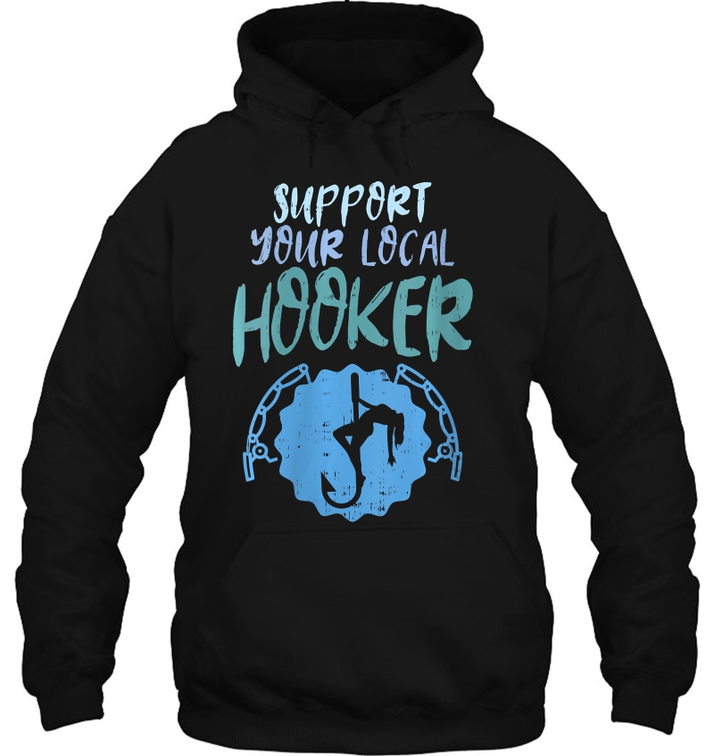 Womens Support Your Local Hooker Funny Fishing Fisherman Men Gift Hoodie