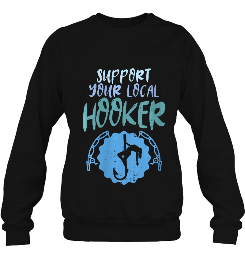 Womens Support Your Local Hooker Funny Fishing Fisherman Men Gift Sweatshirt