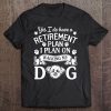 Yes I Do Have A Retirement Plan I Plan On Walking My Shorkie Tee