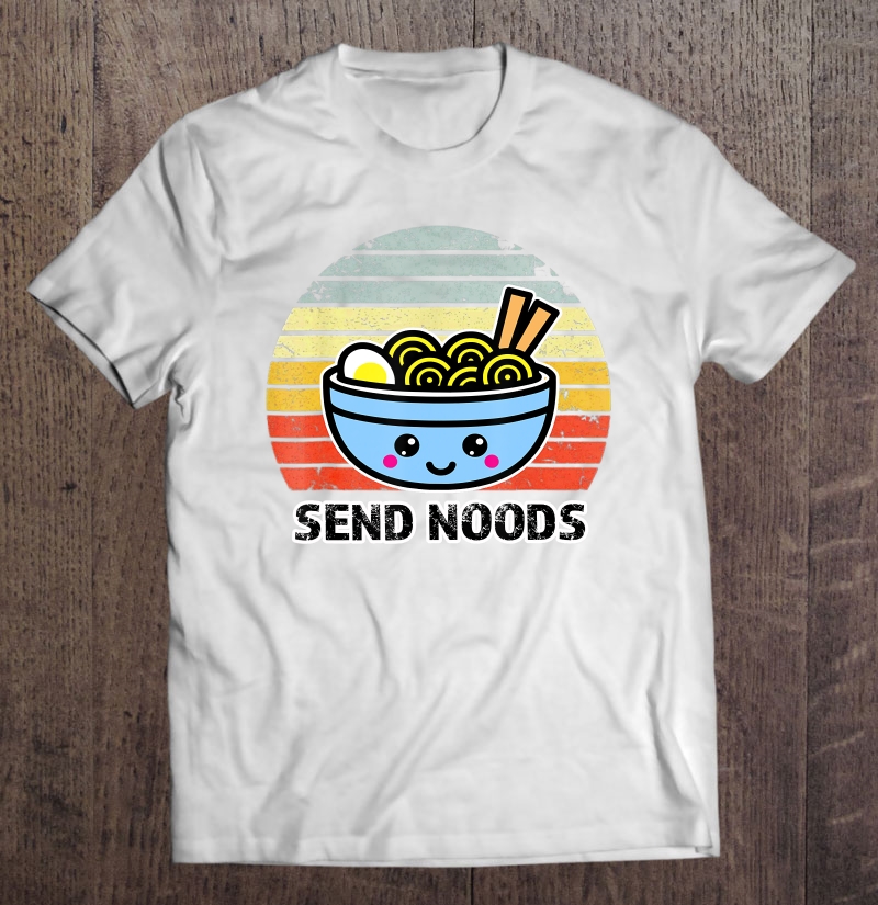 Send Noods Tee Funny Great Ramen Noodle Bowl Gift Shirt