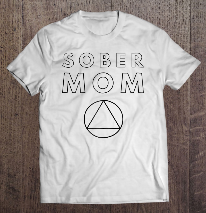 Womens Sober Mom - Mother Alcoholics Anonymous Aa Na Sobriety Tee Shirt