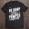 Adoption No Bump Still Pumped Hashtag Women Men Gift Tee