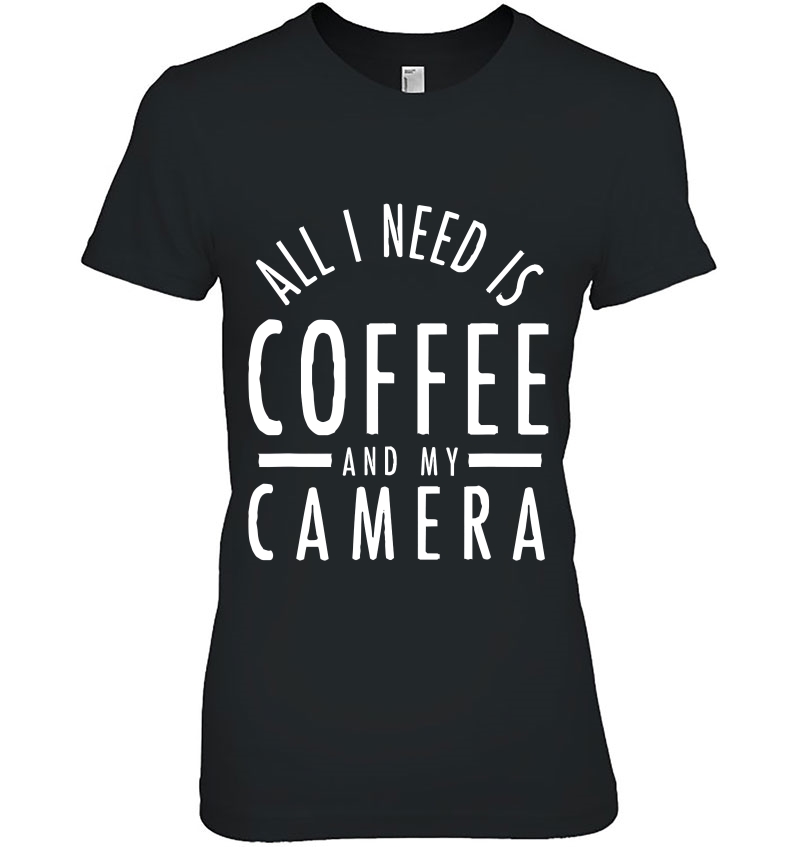 All I Need Is Coffee And My Camera Photography Shirt Gift Hoodie