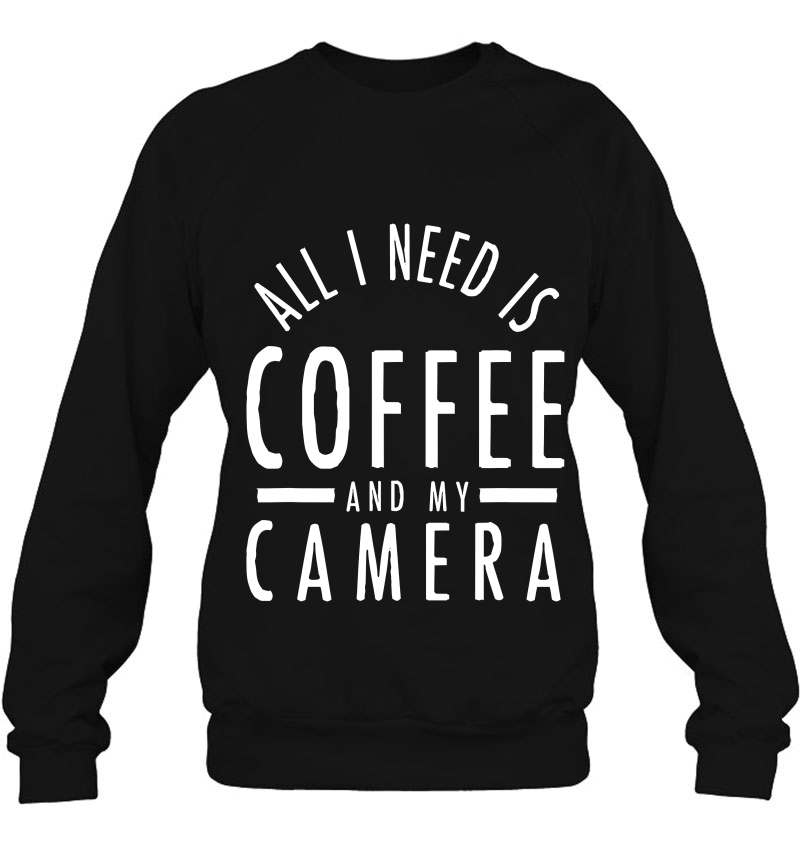 All I Need Is Coffee And My Camera Photography Shirt Gift Mugs