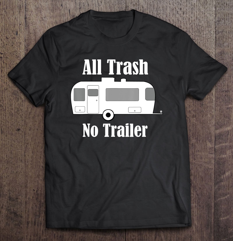 All Trash No Trailer Cracker Southern Redneck Country Nation Shirt