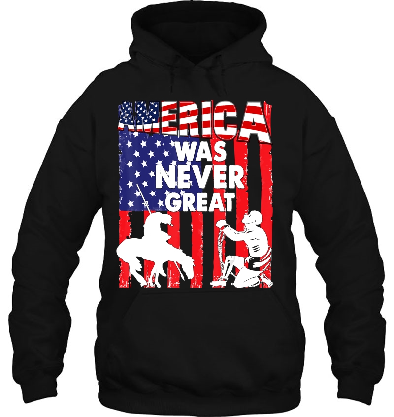 America Was Never Great Tee-Shirt Hoodie