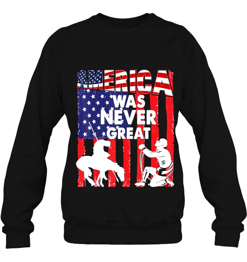 America Was Never Great Tee-Shirt Sweatshirt