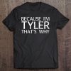 Because I'm Tyler That's Why Fun Shirt Funny Gift Idea Tee