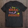 Being Normal Is Vastly Overrated Trick Or Treat Costume Tee