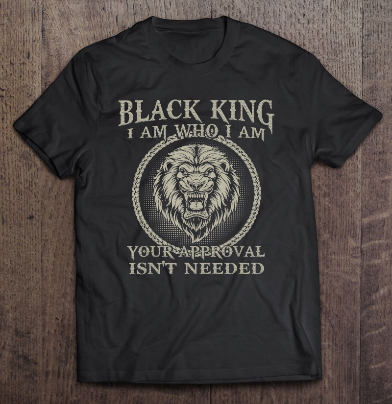 Black King Your Approval Isn't Needed African Pride Shirt