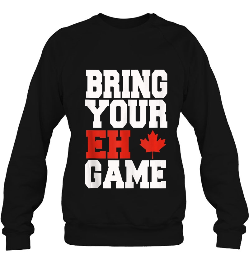 Bring Your Eh Game Funny Go Canada Patriotic Canadian Tank Top Sweatshirt