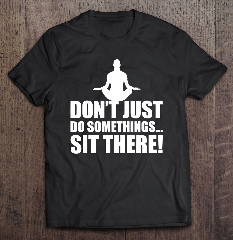 Don't Just Do Something Sit There Meditation