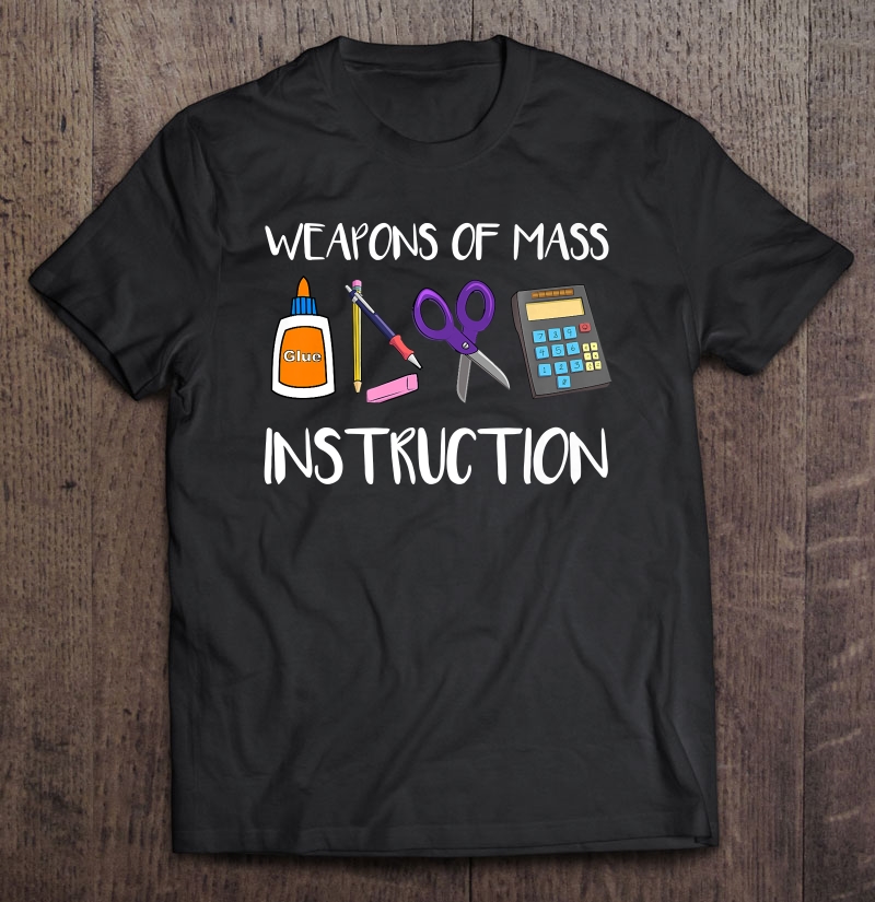 Weapons Of Mass Instruction Funny Teacher Gift Shirt