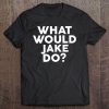 What Would Jake Do Name Shirt Tee