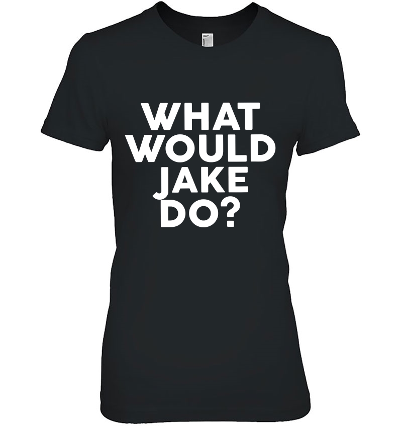 What Would Jake Do Name Shirt Hoodie