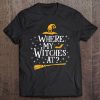 Where My Witches At Funny Halloween Party Spooky Tee