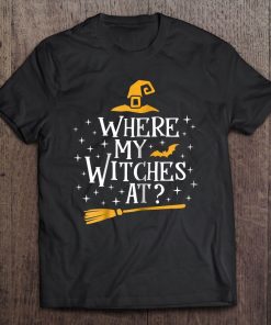 Where My Witches At Funny Halloween Party Spooky Tee