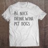 Be Nice Drink Wine Pet Dogs Funny Quote Saying Meme Tank Top Tee