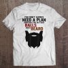 Don't Always Need Plan Balls And A Beard Tee Beard Tee