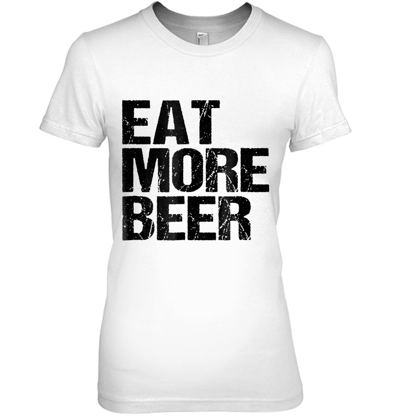 Eat More Beer Tshirt Funny Drinking Alcoholic Humor Pun Tee Hoodie