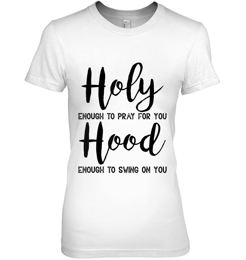 Holy Enough To Pray For You Hood To Swing On You Hoodie