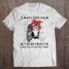 I May Look Calm But In My Head I've Kicked You In The Face Tee